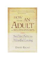 《How to Be an Adult in Relationships: The Five Keys to Mindful Loving》ISBN:1570628122│Richo, David/ Hendricks, Kathlyn (