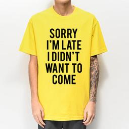 SORRY LATE DIDN'T WANT TO COME 短袖T恤 10色 文青趣味幽默爆笑文字英文潮T