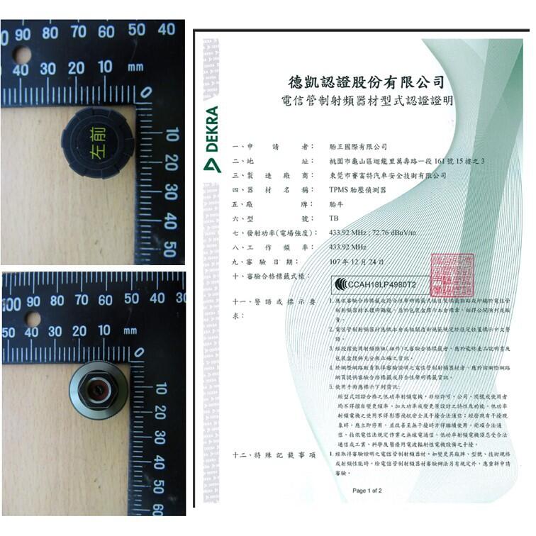 80 70 60 50 4040  20 1020 10 左前10 20 30 40 50 DEKRA 德凱認證股份有限電制器型認證請 王國際有限公司二址:桃園市龜山迴龍里萬壽路一段161號15樓3三製 材  :東莞市特汽車安全有限公司稱:TPMS 器五廠牌:胎牛六型號:TB七發電場強度: 作頻率:九期:合式433 92  72   107年12月日CCAH18LP498012 90 80 70 60 50 4030十一語50 40 30 20 10mm10 20 30 40 50 60格包装管)者於網際網路網頁提供審驗合 :認證合格織非許可公司、使用者均不擅自更率加大功率或及功率射之使用不得影響安全及干合法信經有干擾象改善至擾得繼續使用前項合法通法規定之無線電、低功率電機忍受合法通信、及醫療用電波輻射性電機設備之干擾 經取得審驗證明之射頻,如變更、、技術規格時,電信射器材審驗另有規定外,應重新申請審驗。Page 1 of 2十二、特殊