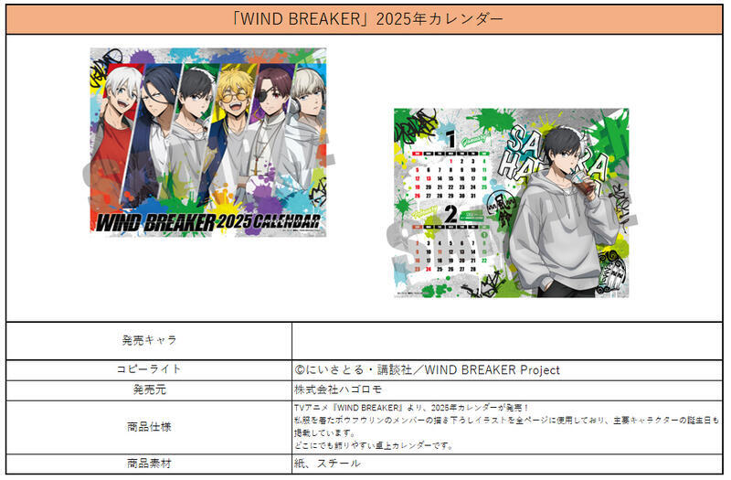 WIND BREAKER 2025年カレンダーWIND BREAKER 2025 CALENDAR2SAAHAキャラコピーライト発売商品仕様商品素材©にいさとる 講談社 / WIND BREAKER Project株式会社ハゴロモTVアニメ 「WIND BREAKERより2025年カレンダーが発売!私服ボウフウリンのメンバーの描き下ろしイラストを全ページに使用しており、主要キャラクターの誕生日も掲載していますにでも飾りやすいカレンダーです。|紙、 スチール